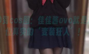 从婚纱到cos图：佳佳酱ovo就是这样一位真实的‘变装狂人’！